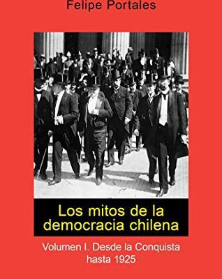 خرید و دانلود نسخه کامل کتاب Los mitos de la democracia chilena. Desde la conquista hasta 1925 (Spanish Edition) –  +  pdf