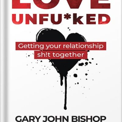 خرید و دانلود نسخه کامل کتاب Love Unfu*ked: Getting Your Relationship Sh!t Together (Unfu*k Yourself series) by Gary John Bishop