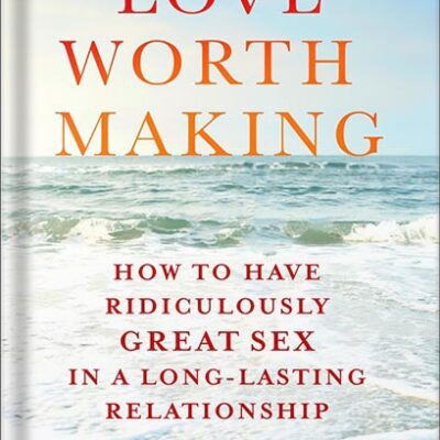 خرید و دانلود نسخه کامل کتاب Love Worth Making: How to Have Ridiculously Great Sex in a Long-Lasting Relationship by Stephen Snyder, M.D.
