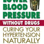 خرید و دانلود نسخه کامل کتاب Lower Blood Pressure Without Drugs, Third Edition: Curing Your Hypertension Naturally
