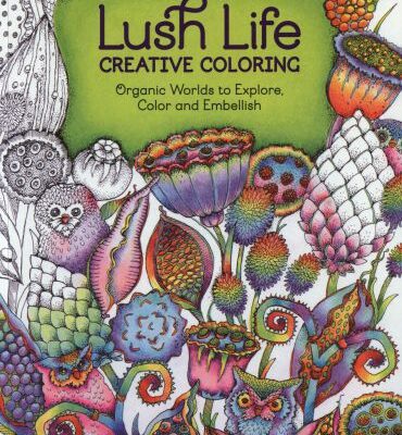 خرید و دانلود نسخه کامل کتاب Lush Life Creative Coloring: Organic Worlds to Explore, Color and Embellish