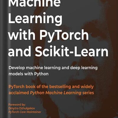 خرید و دانلود نسخه کامل کتاب Machine Learning with PyTorch and Scikit-Learn: Develop machine learning and deep learning models with Python 1st Edition by Sebastian Raschka