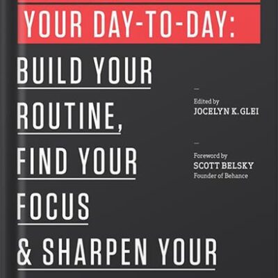 خرید و دانلود نسخه کامل کتاب Manage Your Day-to-Day: Build Your Routine, Find Your Focus, and Sharpen Your Creative Mind (99U) by Jocelyn K. Glei