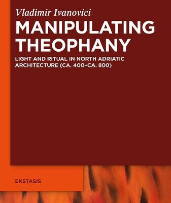 خرید و دانلود نسخه کامل کتاب Manipulating Theophany: Light and Ritual in North Adriatic Architecture (ca. 400 – ca. 800)
