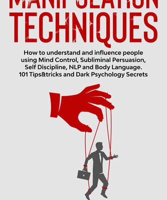 خرید و دانلود نسخه کامل کتاب Manipulation Techniques: How to understand and influence people using Mind Control, Subliminal Persuasion, Self Discipline, NLP and Body Language. 101 Tips&tricks and Dark Psychology Secrets