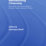 خرید و دانلود نسخه کامل کتاب Manufacturing Citizenship: Education and Nationalism in Europe, South Asian and China (Routledge Research in Education)