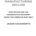 خرید و دانلود نسخه کامل کتاب Manufacturing decline: how racism and the conservative movement crush the American rust belt