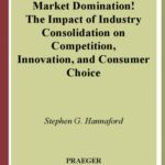 خرید و دانلود نسخه کامل کتاب Market Domination!: The Impact of Industry Consolidation on Competition, Innovation, and Consumer Choice
