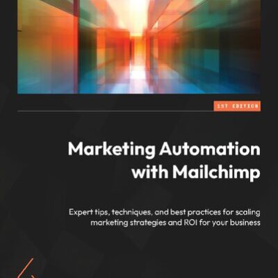 خرید و دانلود نسخه کامل کتاب Marketing Automation with Mailchimp: Expert tips, techniques, and best practices for scaling marketing strategies and ROI for your business