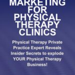 خرید و دانلود نسخه کامل کتاب Marketing For Physical Therapy Clinics: Physical Therapy Private Practice Guru Reveals Insider Secrets For Physical Therapy Business Success
