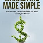 خرید و دانلود نسخه کامل کتاب Marketing Made Simple: How To Start A Business When You Have Literally No Money  [2022] –  +  pdf