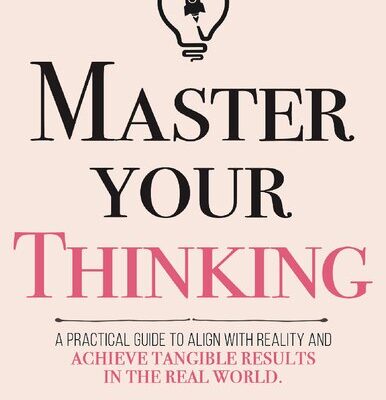 خرید و دانلود نسخه کامل کتاب Master Your Thinking: A Practical Guide to Align Yourself with Reality  and Achieve Tangible Results in the Real World