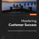 خرید و دانلود نسخه کامل کتاب Mastering Customer Success: Discover tactics to decrease churn and expand revenue