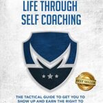 خرید و دانلود نسخه کامل کتاب Mastering Your Life Through Self-Coaching: The Tactical Guide to Get You to Show Up and Earn the Right to Be a Leader of Leaders –  +  Pdf