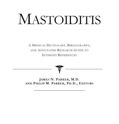 خرید و دانلود نسخه کامل کتاب Mastoiditis: A Medical Dictionary, Bibliography, And Annotated Research Guide To Internet References