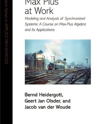 خرید و دانلود نسخه کامل کتاب Max Plus at Work: Modeling and Analysis of Synchronized Systems: A Course on Max-Plus Algebra and Its Applications