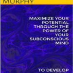 خرید و دانلود نسخه کامل کتاب Maximize your Potential Through The Power of your Subconscious Mind to Develop Confidence and Self-Esteem