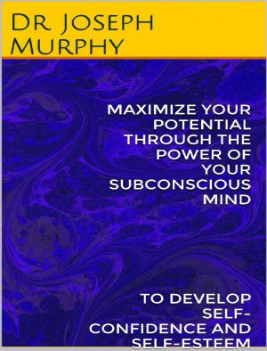 خرید و دانلود نسخه کامل کتاب Maximize your Potential Through The Power of your Subconscious Mind to Develop Confidence and Self-Esteem
