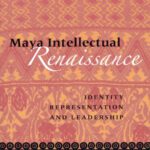 خرید و دانلود نسخه کامل کتاب Maya Intellectual Renaissance: Identity, Representation, and Leadership (Linda Schele Series in Maya and Pre-Columbian Studies)
