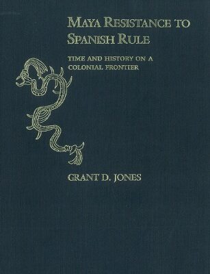 خرید و دانلود نسخه کامل کتاب Maya resistance to Spanish rule: Time and history on a colonial frontier