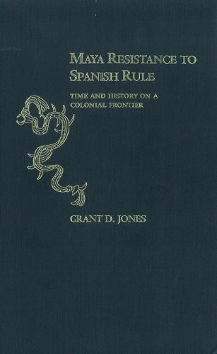 خرید و دانلود نسخه کامل کتاب Maya resistance to Spanish rule: Time and history on a colonial frontier_68c4c0255f0f2.jpeg خرید و دانلود نسخه کامل کتاب Maya resistance to Spanish rule: Time and history on a colonial frontier
