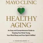 خرید و دانلود نسخه کامل کتاب Mayo Clinic on Healthy Aging: An Easy and Comprehensive Guide to Keeping Your Body Young, Your Mind Sharp and Your Spirit Fulfilled