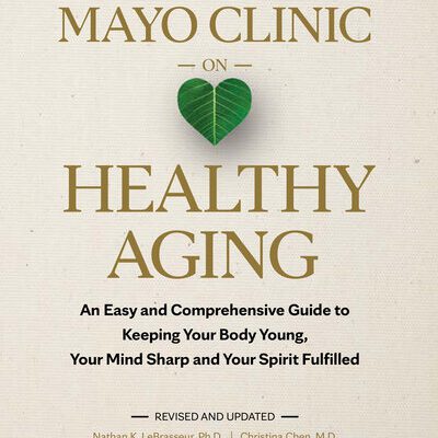 خرید و دانلود نسخه کامل کتاب Mayo Clinic on Healthy Aging: An Easy and Comprehensive Guide to Keeping Your Body Young, Your Mind Sharp and Your Spirit Fulfilled