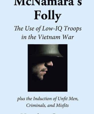 خرید و دانلود نسخه کامل کتاب McNamara’s Folly: The Use of Low-IQ Troops in the Vietnam War plus The Induction of Unfit Men, Criminals, and Misfits