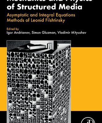 خرید و دانلود نسخه کامل کتاب Mechanics and Physics of Structured Media: Asymptotic and Integral Equations Methods of Leonid Filshtinsky.
