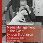 خرید و دانلود نسخه کامل کتاب Media Management in the Age of Lyndon B. Johnson: Selling Guns and Butter