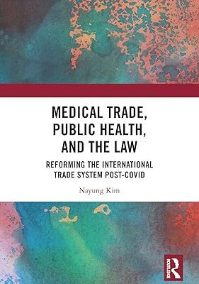 خرید و دانلود نسخه کامل کتاب Medical Trade, Public Health, and the Law: Reforming the International Trade System Post-Covid – Orginal Pdf