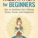 خرید و دانلود نسخه کامل کتاب Meditation For Beginners: How to Meditate For Lifelong Peace, Focus and Happiness