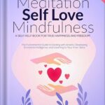 خرید و دانلود نسخه کامل کتاب Meditation | Self Love | Mindfulness: The Fundamental Guide to Dealing with Anxiety, Developing Emotional Intelligence, & Listening to Your Inner Voice – A Self Help Book For True Happiness & Freedom by Ashley R. Brown