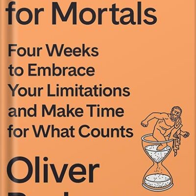 خرید و دانلود نسخه کامل کتاب Meditations for Mortals: Four Weeks to Embrace Your Limitations and Make Time for What Counts by Oliver Burkeman