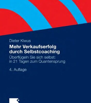 خرید و دانلود نسخه کامل کتاب Mehr Verkaufserfolg durch Selbstcoaching: Uberflugeln Sie sich selbst: in 21 Tagen zum Quantensprung. 4. Auflage