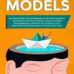خرید و دانلود نسخه کامل کتاب Mental Models: The Most Effective Techniques to go from Negative Thinking to Critical Thinking. How to Revamp Your Inner Self, Improve Your Productivity and Problem Solving Skills to Reach any Goal