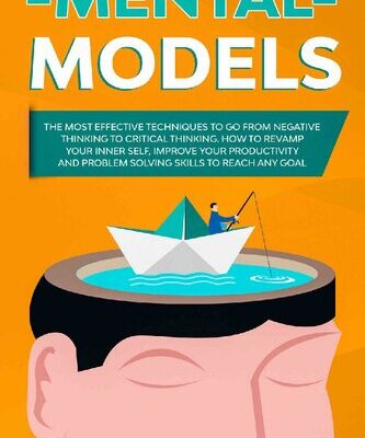 خرید و دانلود نسخه کامل کتاب Mental Models: The Most Effective Techniques to go from Negative Thinking to Critical Thinking. How to Revamp Your Inner Self, Improve Your Productivity and Problem Solving Skills to Reach any Goal