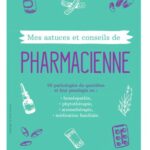 خرید و دانلود نسخه کامل کتاب Mes astuces et conseils de pharmacienne 50 pathologies du quotidien et leur posologie en : homépopathie, phytothérapie, aromathérapie, médication familiale