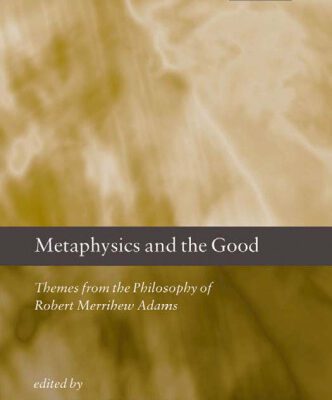خرید و دانلود نسخه کامل کتاب Metaphysics and the Good: Themes from the Philosophy of Robert Merrihew Adams