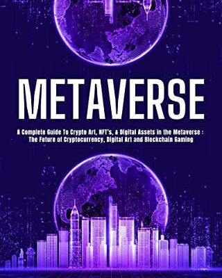 خرید و دانلود نسخه کامل کتاب METAVERSE: A Complete Guide To Crypto Art, NFT’s, & Digital Assets in the Metaverse: The Future of Cryptocurrency –  +  PDF