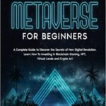 خرید و دانلود نسخه کامل کتاب Metaverse for Beginners: A Complete Guide to Discover the Secrets of New Digital Revolution. Learn How To Investing in Blockchain Gaming [2022] –  +  pdf