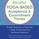 خرید و دانلود نسخه کامل کتاب Mindful Yoga-Based Acceptance and Commitment Therapy: Simple Postures and Practices to Help Clients Achieve Emotional Balance