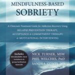 خرید و دانلود نسخه کامل کتاب Mindfulness-Based Sobriety: A Clinician’s Treatment Guide for Addiction Recovery Using Relapse Prevention Therapy, Acceptance and Commitment Therapy, and Motivational Interviewing