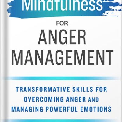 خرید و دانلود نسخه کامل کتاب Mindfulness for Anger Management: Transformative Skills for Overcoming Anger and Managing Powerful Emotions by Stephen Dansiger PsyD MFT