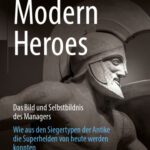 خرید و دانلود نسخه کامل کتاب Modern Heroes: Das Bild und Selbstbildnis des Managers – Wie aus den Siegertypen der Antike die Superhelden von heute werden konnten