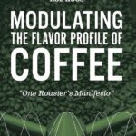 خرید و دانلود نسخه کامل کتاب Modulating The Flavor Profile of Coffee: One Roaster’s Manifesto