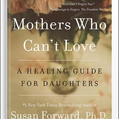 خرید و دانلود نسخه کامل کتاب Mothers Who Can’t Love: A Healing Guide for Daughters by Susan Forward