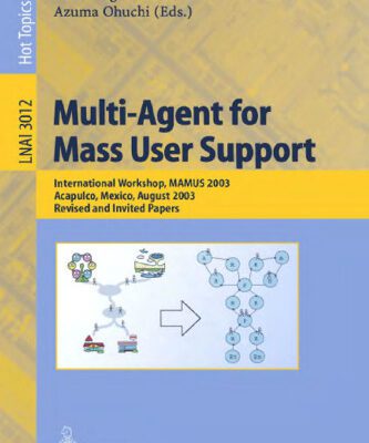 خرید و دانلود نسخه کامل کتاب Multi-Agent for Mass User Support: International Workshop, MAMUS 2003, Acapulco, Mexico, August 10, 2003, Revised and Invited Papers