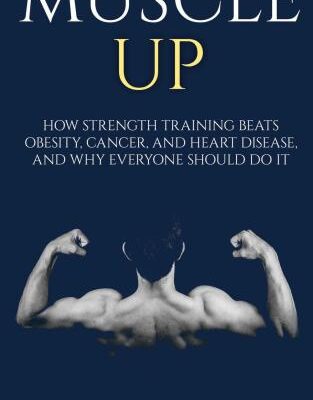 خرید و دانلود نسخه کامل کتاب Muscle Up- How Strength Training beats Obesity, Cancer and Heart Disease, and why Everyone should do it