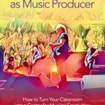 خرید و دانلود نسخه کامل کتاب Music Teacher as Music Producer: How to Turn Your Classroom into a Center for Musical Creativities
